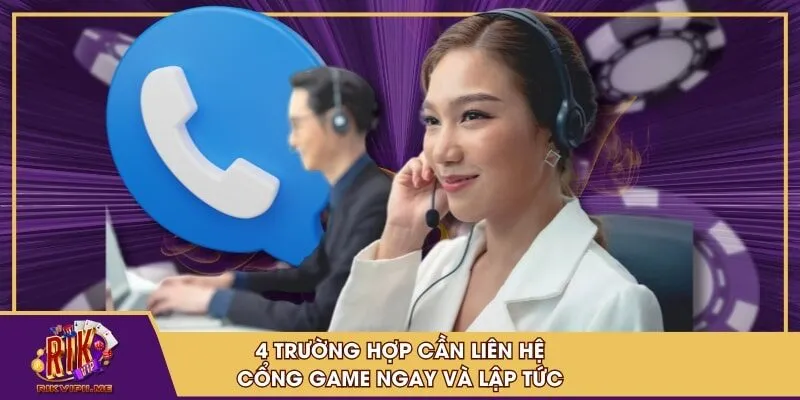 4 trường hợp cần liên hệ cổng game ngay và lập tức