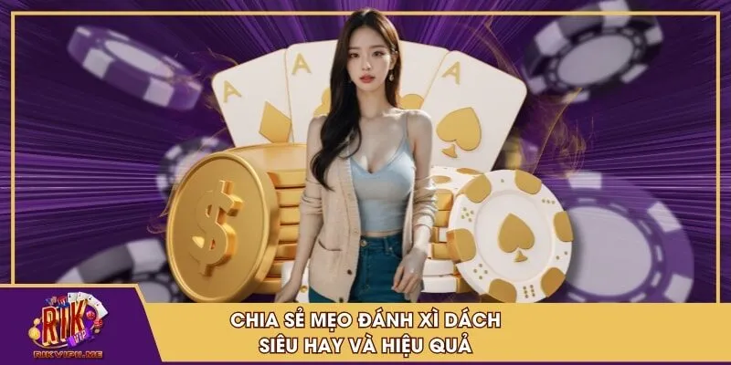 Chia sẻ mẹo đánh Xì Dách siêu hay và hiệu quả