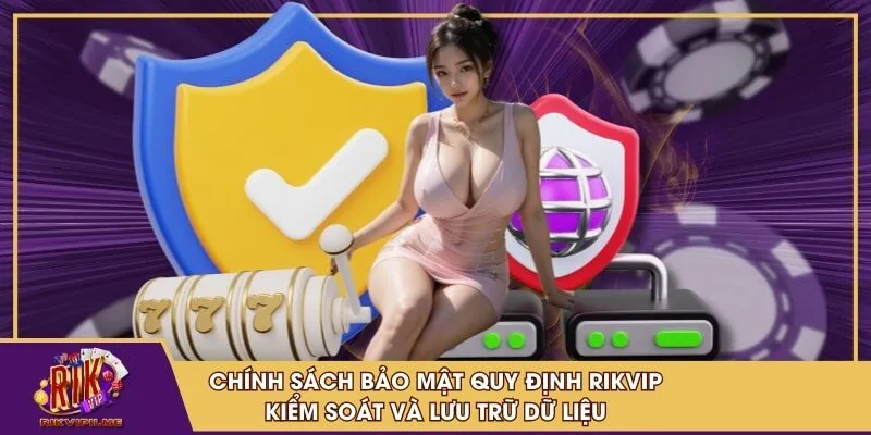 Chính sách bảo mật quy định RIKVIP kiểm soát và lưu trữ dữ liệu