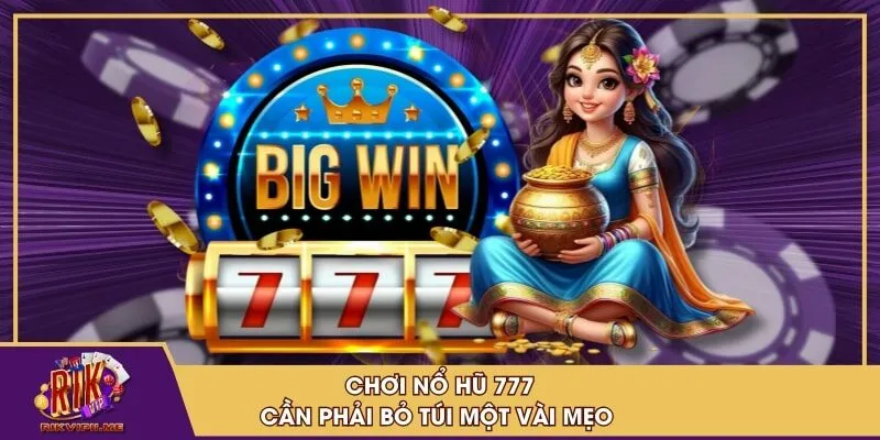 Chơi nổ hũ 777 cần phải bỏ túi một vài mẹo
