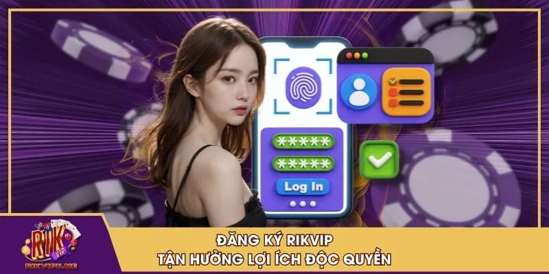 Đăng ký RIKVIP tận hưởng lợi ích độc quyền