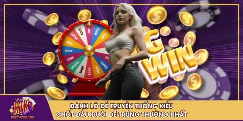 Đánh lô đề truyền thống kiểu chốt đầu đuôi dễ trúng thưởng nhất
