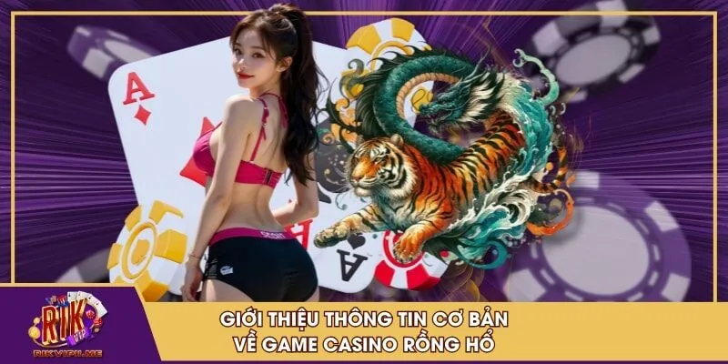 Giới thiệu thông tin cơ bản về game Casino Rồng Hổ