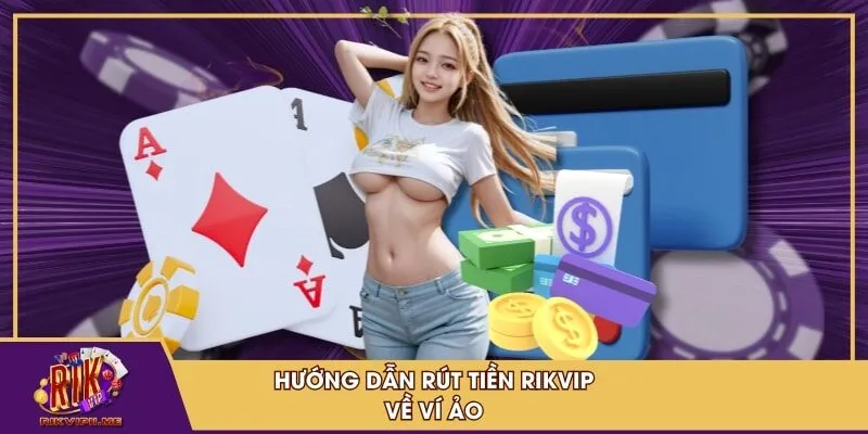 Hướng dẫn rút tiền RIKVIP về ví ảo