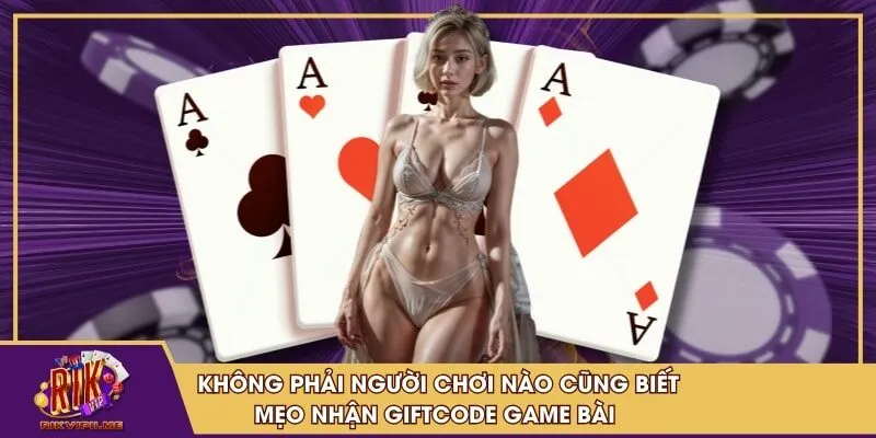 Không phải người chơi nào cũng biết mẹo nhận giftcode game bài