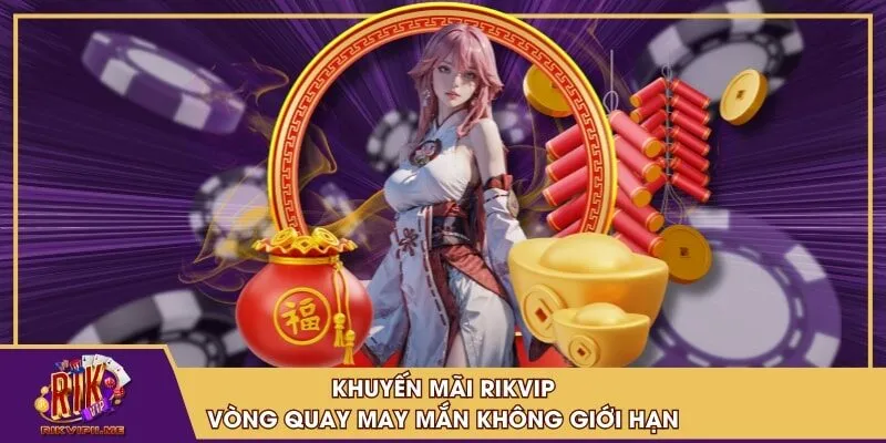 Khuyến mãi RIKVIP - Vòng quay may mắn không giới hạn