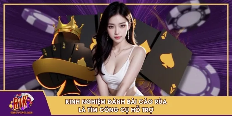 Kinh nghiệm đánh bài cào rùa là tìm công cụ hỗ trợ