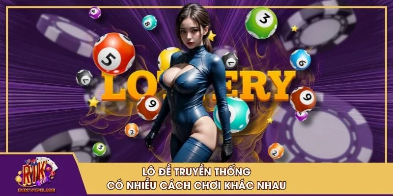 Lô đề truyền thống có nhiều cách chơi khác nhau