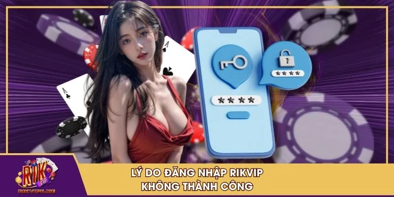 Lý do đăng nhập RIKVIP không thành công