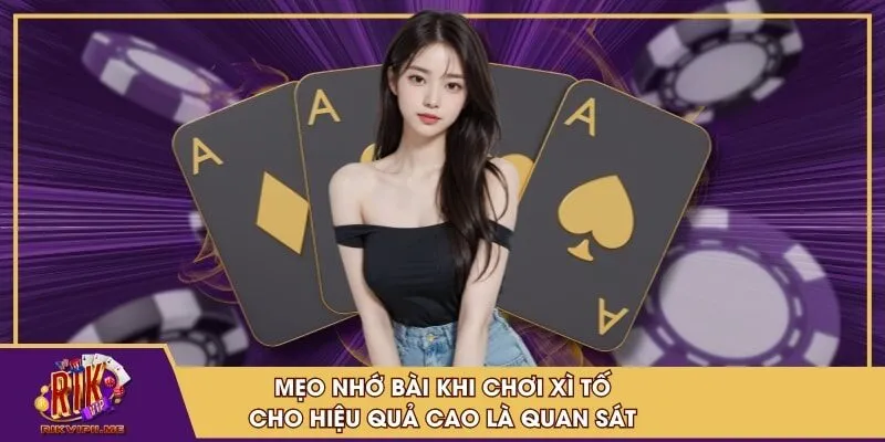 Mẹo nhớ bài khi chơi xì tố cho hiệu quả cao là quan sát