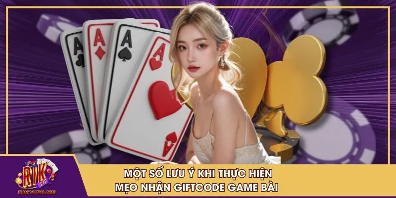 Một số lưu ý khi thực hiện mẹo nhận giftcode game bài