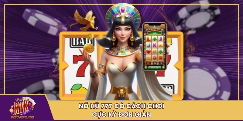 Nổ hũ 777 có cách chơi cực kỳ đơn giản