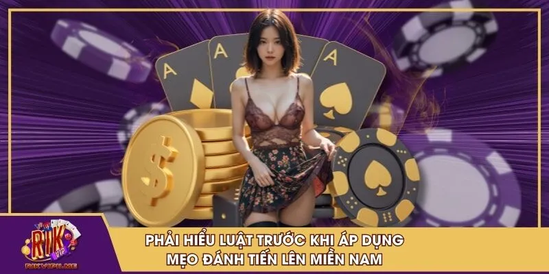 Phải hiểu luật trước khi áp dụng mẹo đánh tiến lên miền nam