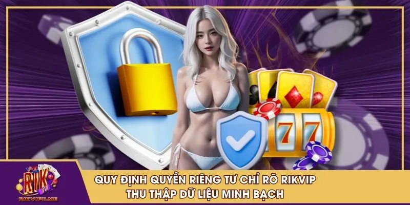 Quy định quyền riêng tư chỉ rõ RIKVIP thu thập dữ liệu minh bạch