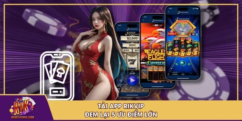 Tải app RIKVIP đem lại 5 ưu điểm lớn