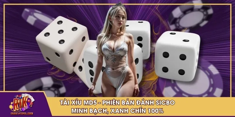 Tài Xỉu MD5 - Phiên bản đánh Sicbo minh bạch, xanh chín 100%