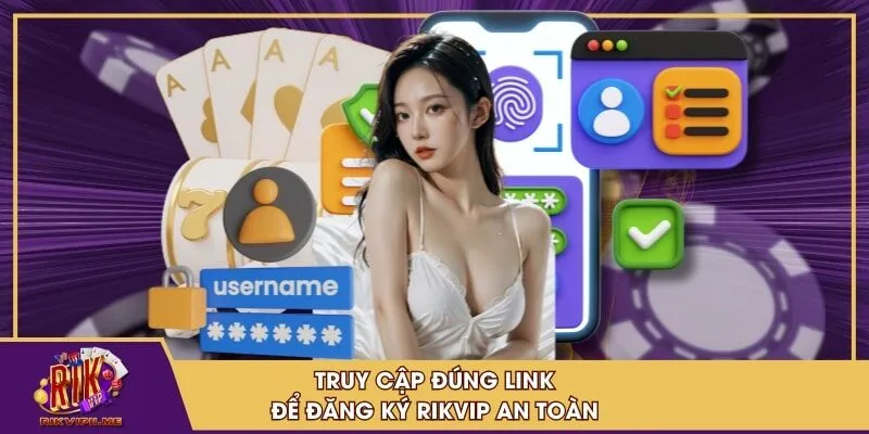 Truy cập đúng link để đăng ký RIKVIP an toàn