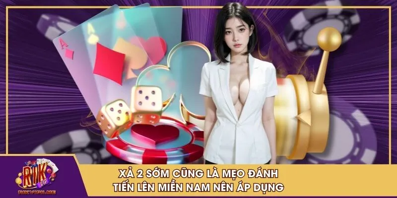 Xả 2 sớm cũng là mẹo đánh tiến lên miền nam nên áp dụng